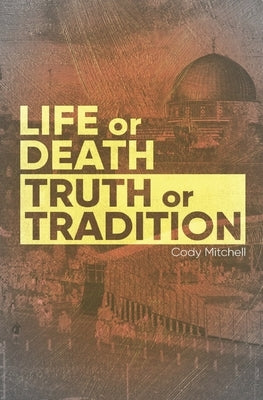 Life or Death Truth or Tradition by Mitchell, Cody