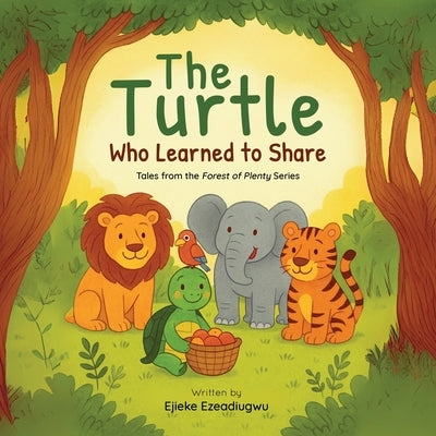 The Turtle Who Learned to Share: Tales from the Forest of Plenty by Ezeadiugwu, Ejieke