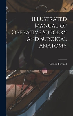 Illustrated Manual of Operative Surgery and Surgical Anatomy by Bernard, Claude