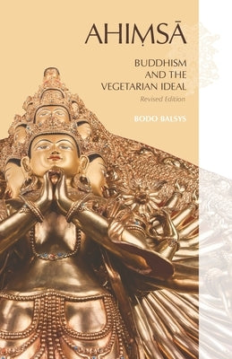 AHIMSA, Buddhism and the Vegetarian Ideal: Revised Edition by Balsys, Bodo