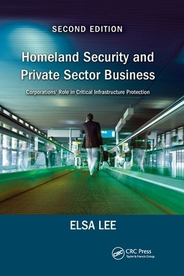 Homeland Security and Private Sector Business: Corporations' Role in Critical Infrastructure Protection, Second Edition by Lee, Chi-Jen