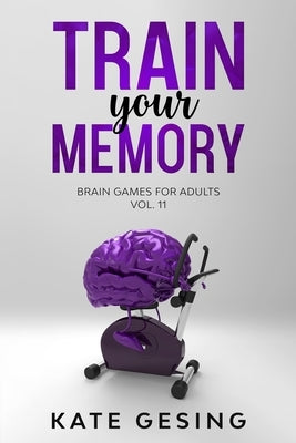Train your Memory Vol. 11: Brain games for adults by Gesing, Kate