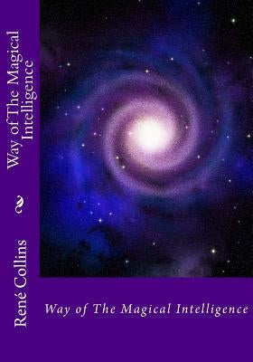 Way of the Magical Intelligence by Collins, MR Rene a.