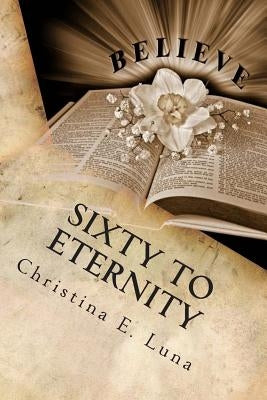 Sixty to Eternity: A 60 Day Bible Overview (Devotional) by Luna, Christina E.