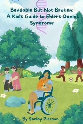 Bendable But Not Broken: A Kid's Guide to Ehlers-Danlos Syndrome by Pierson, Shelby