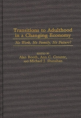 Transitions to Adulthood in a Changing Economy: No Work, No Family, No Future? by Booth, Alan