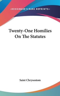 Twenty-One Homilies On The Statutes by Saint Chrysostom