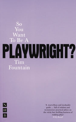 So You Want to Be a Playwright?: How to Write a Play and Get It Produced by Fountain, Tim