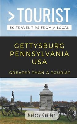 Greater Than a Tourist- Gettysburg Pennsylvania USA: 50 Travel Tips from a Local by Tourist, Greater Than a.