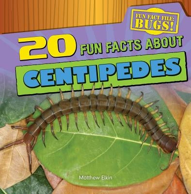 20 Fun Facts about Centipedes by Elkin, Matthew