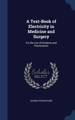 A Text-Book of Electricity in Medicine and Surgery: For the Use of Students and Practitioners by Poore, George Vivian