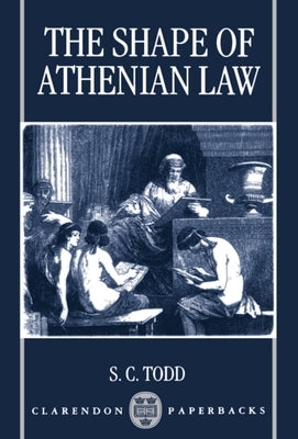The Shape of Athenian Law by Todd, S. C.