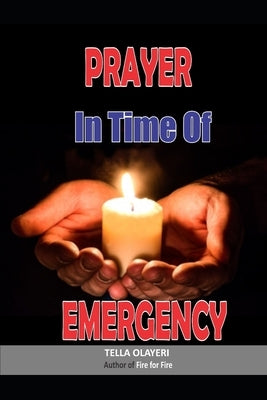 Prayer in Time of Emergency: God Helps in Time of Need by Olayeri, Tella
