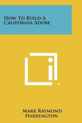 How to Build a California Adobe by Harrington, Mark Raymond
