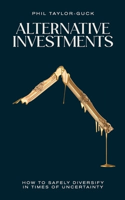 Alternative Investments: How to Safely Diversify in Times of Diversity by Taylor-Guck, Phil