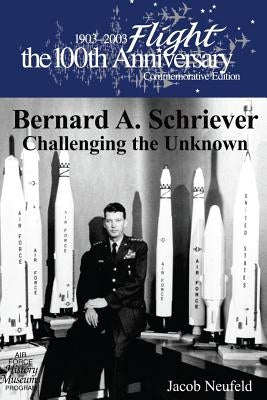 Bernard A. Schriever: Challenging the Unknown by Neufeld, Jacob
