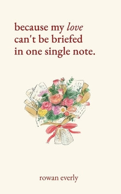 because my love can't be briefed in one single note by Everly, Rowan