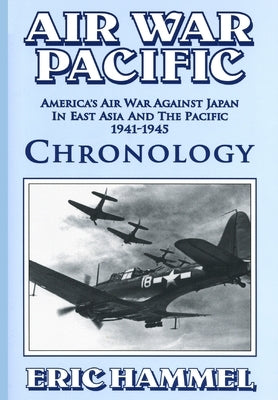 Air War Pacific Chronology Part 2: America's Air War Against Japan In East Asia And The Pacific 1944 - 1945 by Eric Hammel