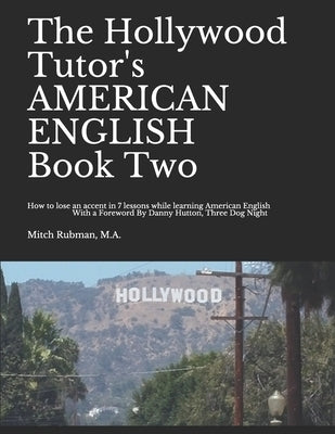 The Hollywood Tutor's AMERICAN ENGLISH, Book Two: How to lose an Accent in 7 lessons while Learning American English by Rubman, Mitch