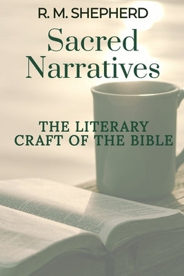 Sacred Narratives: The Literary Craft of the Bible by Shepherd, R. M.