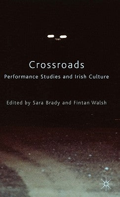 Crossroads: Performance Studies and Irish Culture by Brady, Sara