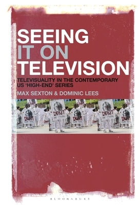 Seeing It on Television: Televisuality in the Contemporary Us 'High-End' Series by Sexton, Max