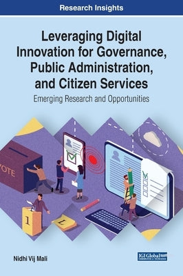 Leveraging Digital Innovation for Governance, Public Administration, and Citizen Services: Emerging Research and Opportunities by Vij Mali, Nidhi