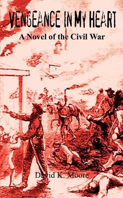 Vengeance In My Heart: A Novel of the Civil War by Moore, David K.