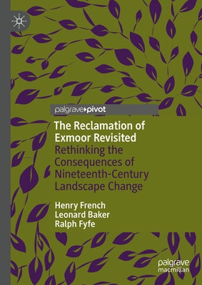 The Reclamation of Exmoor Revisited: Rethinking the Consequences of Nineteenth-Century Landscape Change by French, Henry