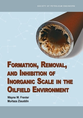 Formation, Removal, and Inhibition of Inorganic Scale in the Oilfield Environment by Frenier, Wayne W.