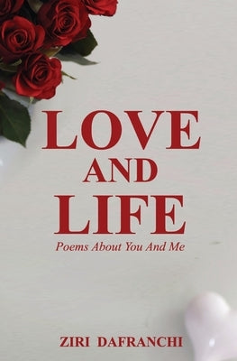 Love And Life: Poems About You And Me by Dafranchi, Ziri