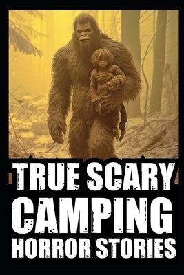 True Scary Camping Horror Stories: Vol.1 ( Real Cryptid Encounters With Sasquatch, Wendigo, Crawlers...) by Graves, Morticia
