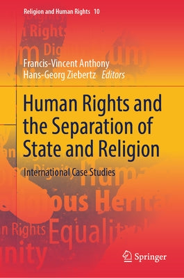 Human Rights and the Separation of State and Religion: International Case Studies by Anthony, Francis-Vincent
