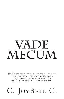 Vade Mecum: (n.) a needed thing carried around everywhere; a useful handbook or guidebook always kept on one's person; lit. "go wi by C, C. Joybell