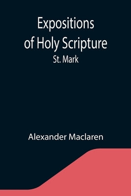 Expositions of Holy Scripture: St. Mark by MacLaren, Alexander