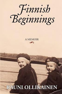 Finnish Beginnings: Memoir - A Childhood in Finland by Ollikainen, Rauni I.