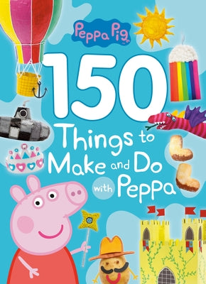 150 Things to Make and Do with Peppa (Peppa Pig) by Golden Books
