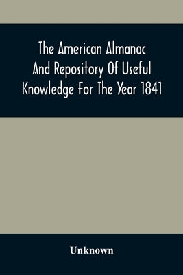 The American Almanac And Repository Of Useful Knowledge For The Year 1841 by Unknown