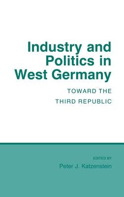 Industry and Politics in West Germany by Katzenstein, Peter J.