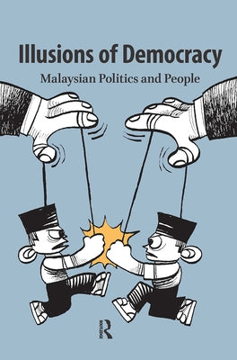 Illusions of Democracy: Malaysian Politics and People by Lemière, Sophie