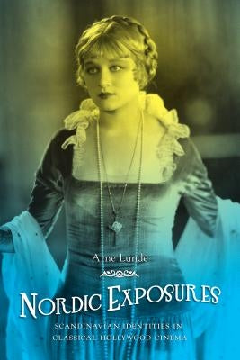 Nordic Exposures: Scandinavian Identities in Classical Hollywood Cinema by Lunde, Arne