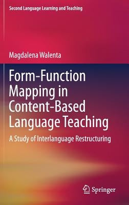 Form-Function Mapping in Content-Based Language Teaching: A Study of Interlanguage Restructuring by Walenta, Magdalena