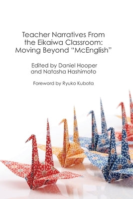 Teacher Narratives from the Eikaiwa Classroom: Moving Beyond McEnglish by Hashimoto, Natasha