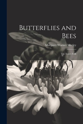 Butterflies and Bees: The Insect Folk by Morley, Margaret Warner
