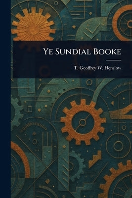Ye Sundial Booke by Henslow, T. Geoffrey W. (Thomas Geoff