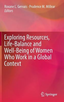 Exploring Resources, Life-Balance and Well-Being of Women Who Work in a Global Context by Gervais, Roxane L.
