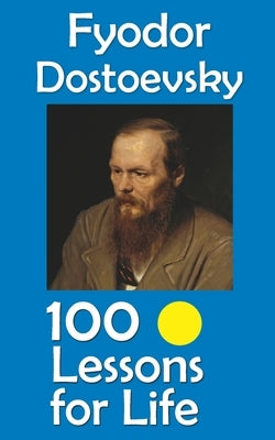 Fyodor Dostoevsky: 100 Lessons for Life by Hemmatkhah Kalibar, Farhad