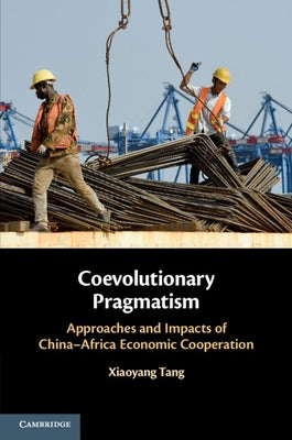 Coevolutionary Pragmatism: Approaches and Impacts of China-Africa Economic Cooperation by Tang, Xiaoyang