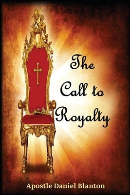 The Call to Royalty by Blanton, Apostle Daniel