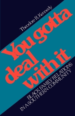 You Gotta Deal with It: Black Family Relations in a Southern Community by Kennedy, Theodore